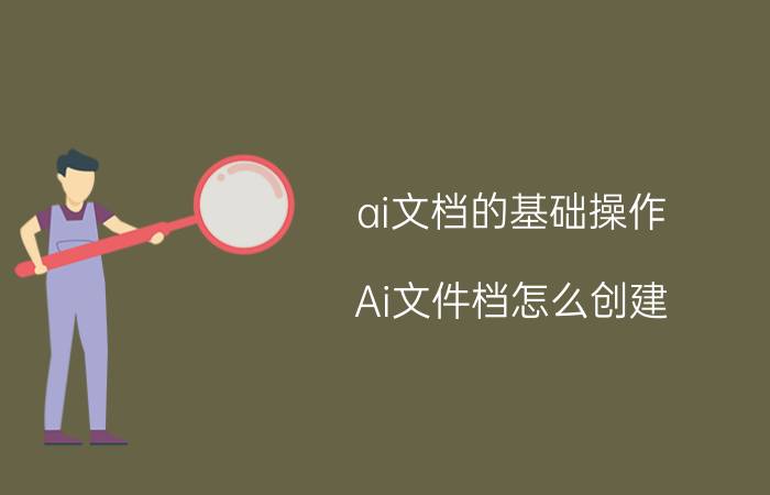 ai文档的基础操作 Ai文件档怎么创建？